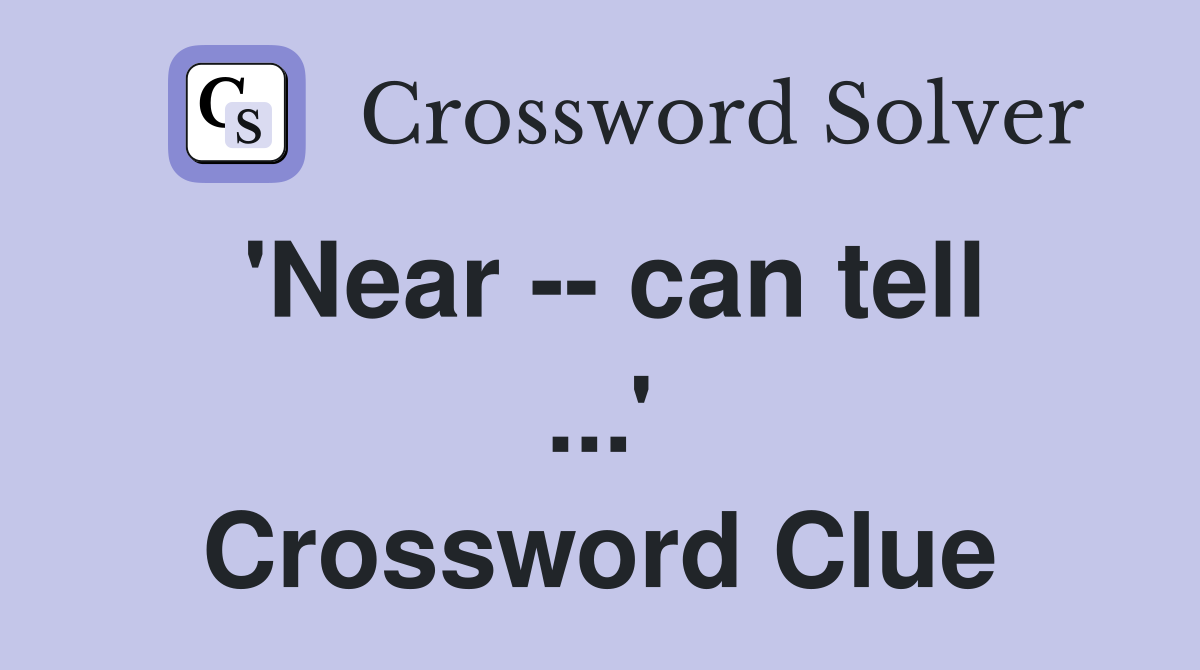 'Near -- can tell ...' Crossword Clue