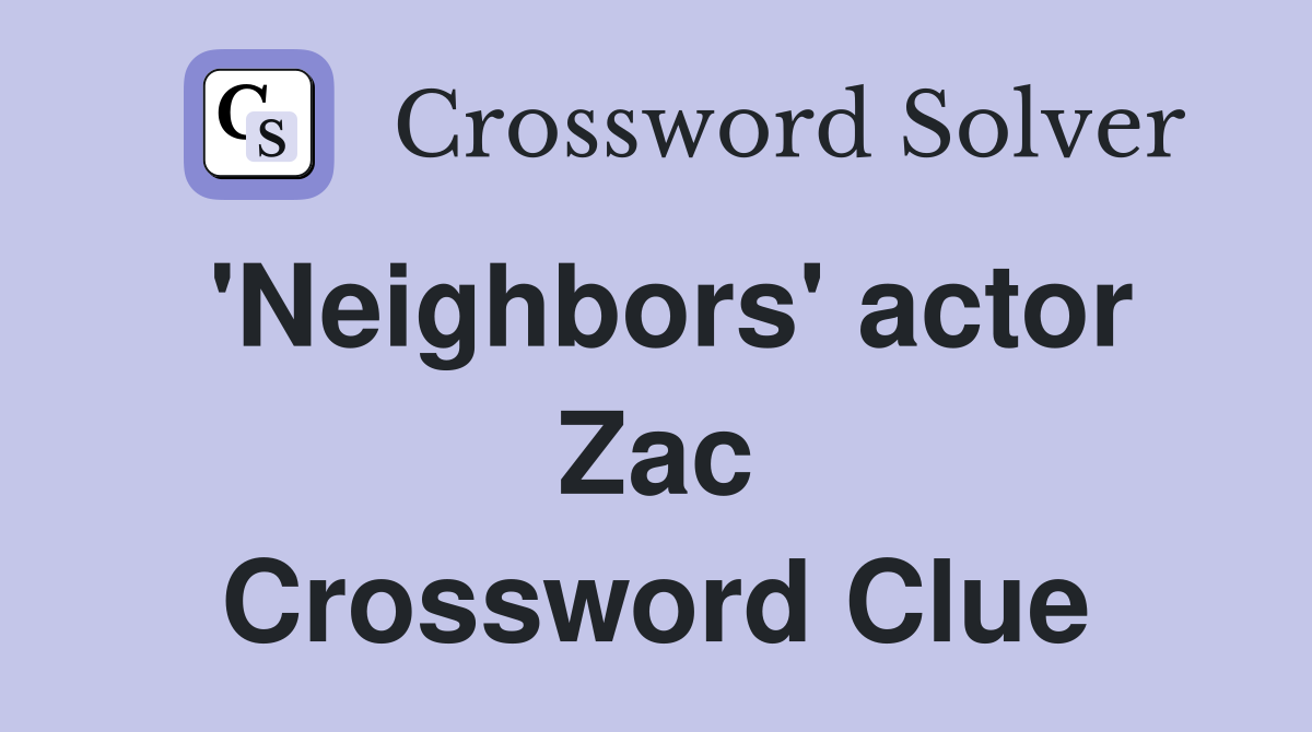 'Neighbors' actor Zac Crossword Clue