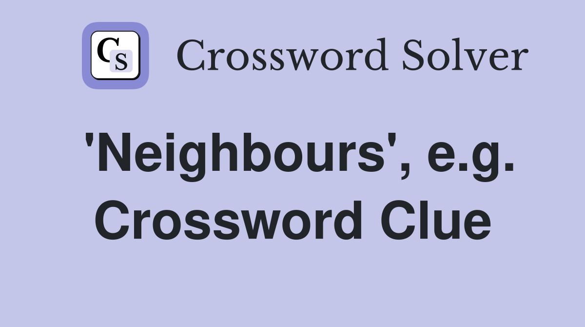 'Neighbours', e.g. Crossword Clue