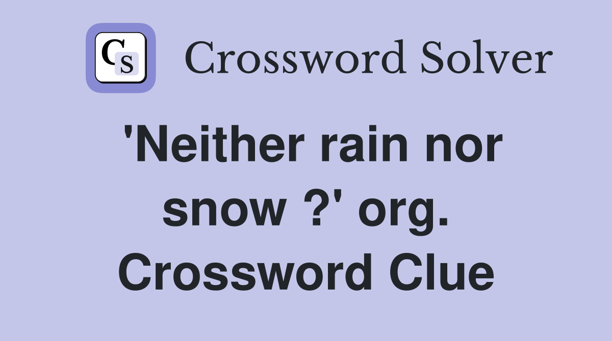 'Neither rain nor snow ?' org. Crossword Clue