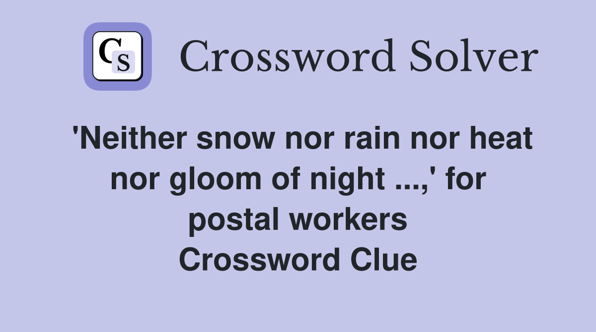 'Neither snow nor rain nor heat nor gloom of night ...,' for postal workers Crossword Clue