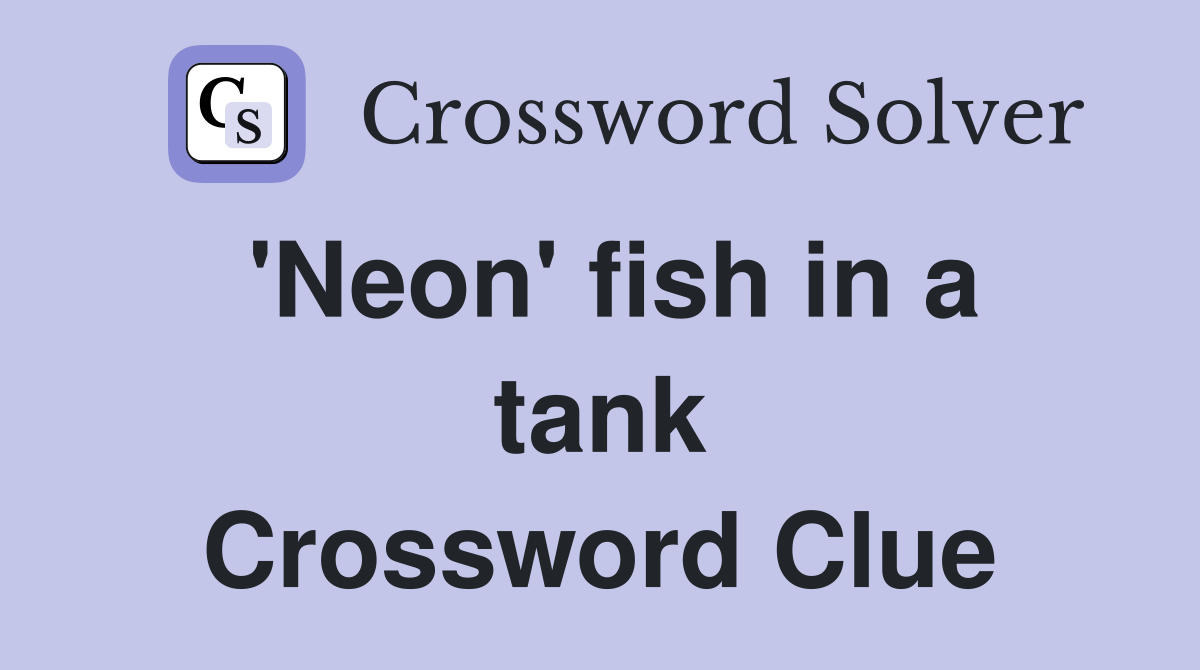 'Neon' fish in a tank Crossword Clue
