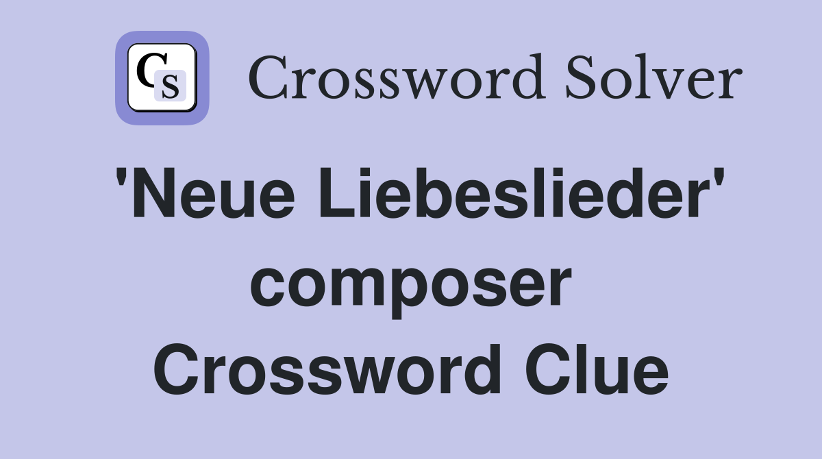'Neue Liebeslieder' composer Crossword Clue
