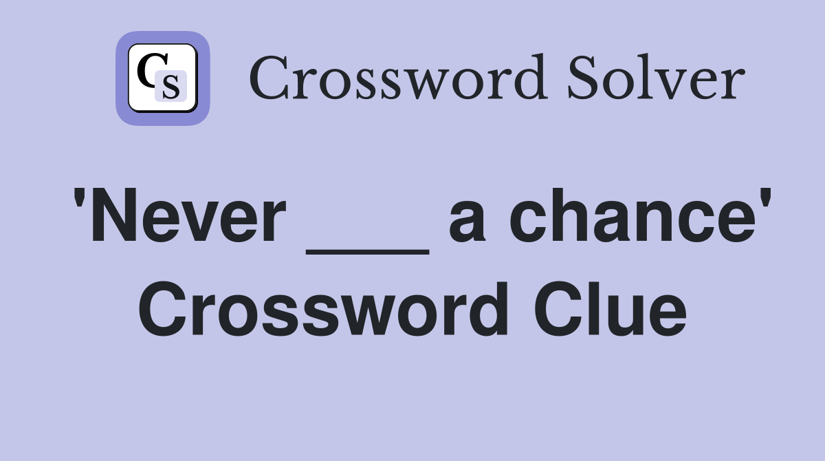 'Never ___ a chance' Crossword Clue