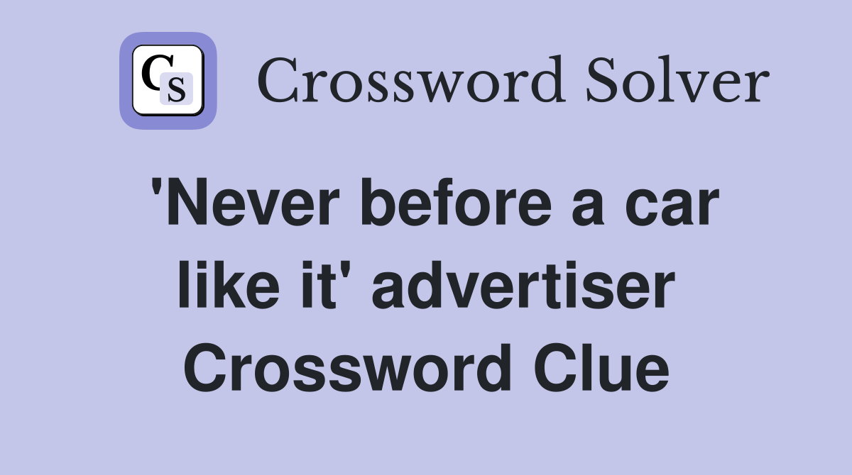 'Never before a car like it' advertiser Crossword Clue