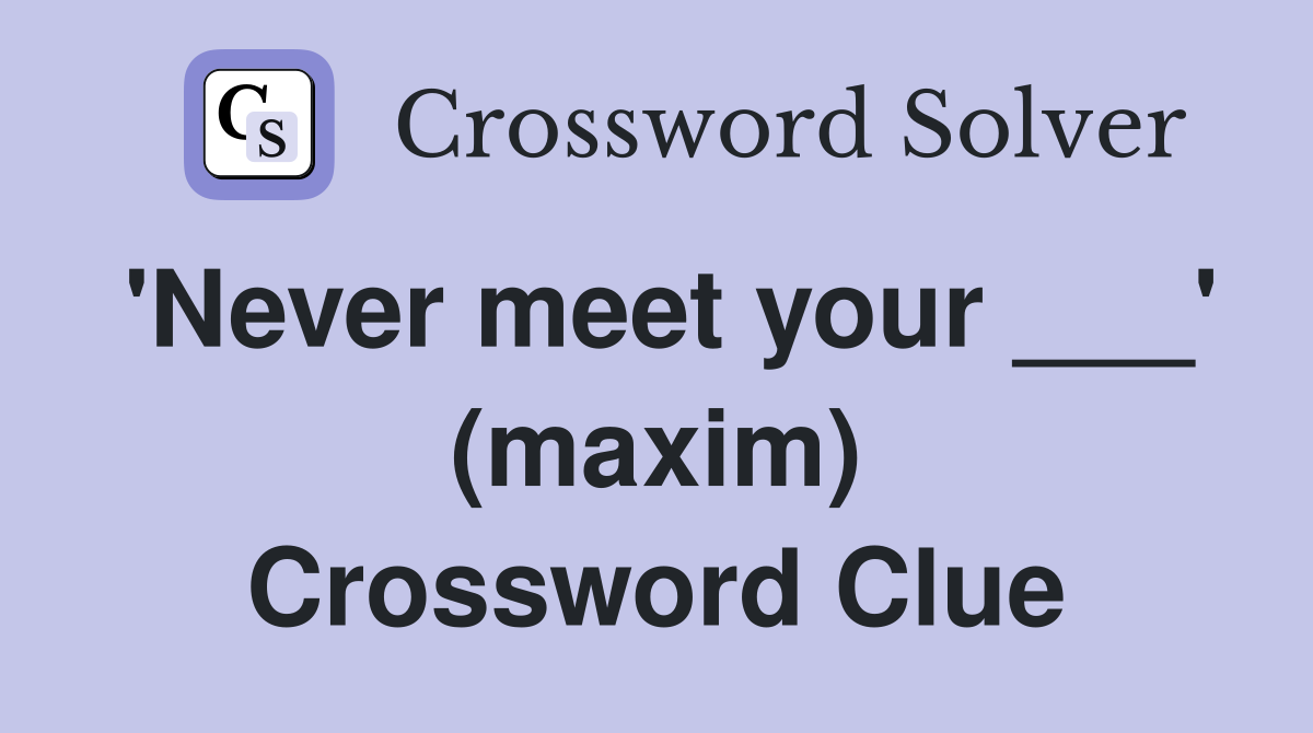 'Never meet your ___' (maxim) Crossword Clue