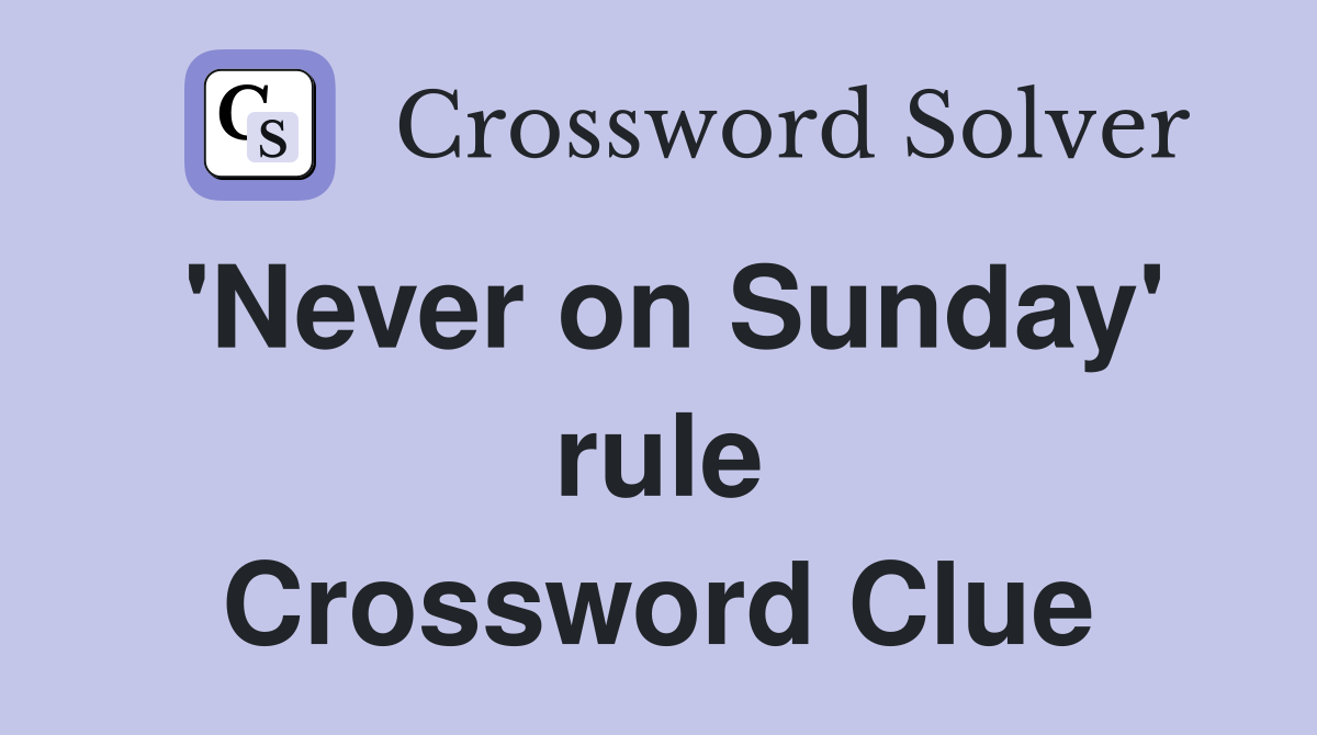 'Never on Sunday' rule Crossword Clue