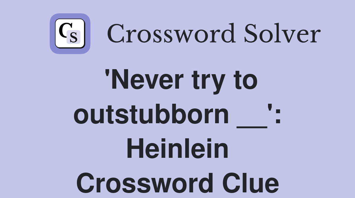'Never try to outstubborn __': Heinlein Crossword Clue