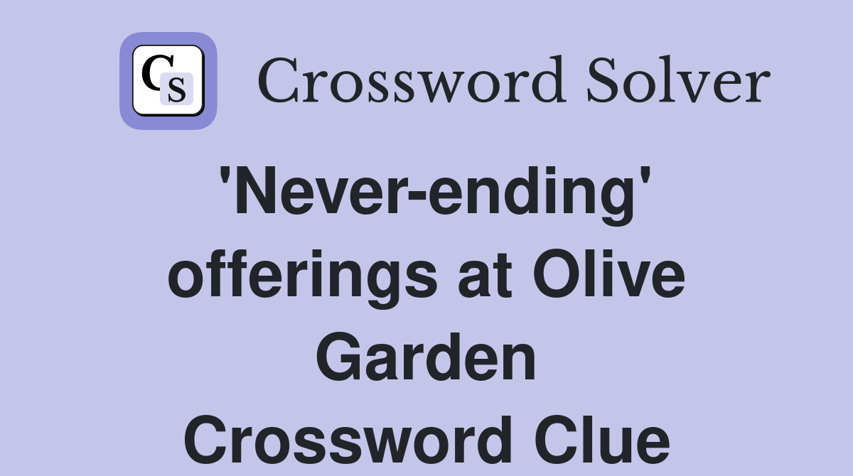 'Never-ending' offerings at Olive Garden Crossword Clue