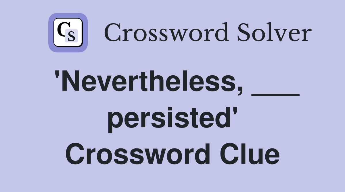 'Nevertheless, ___ persisted' Crossword Clue