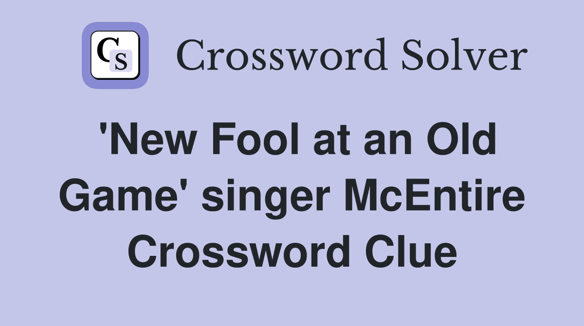 'New Fool at an Old Game' singer McEntire Crossword Clue