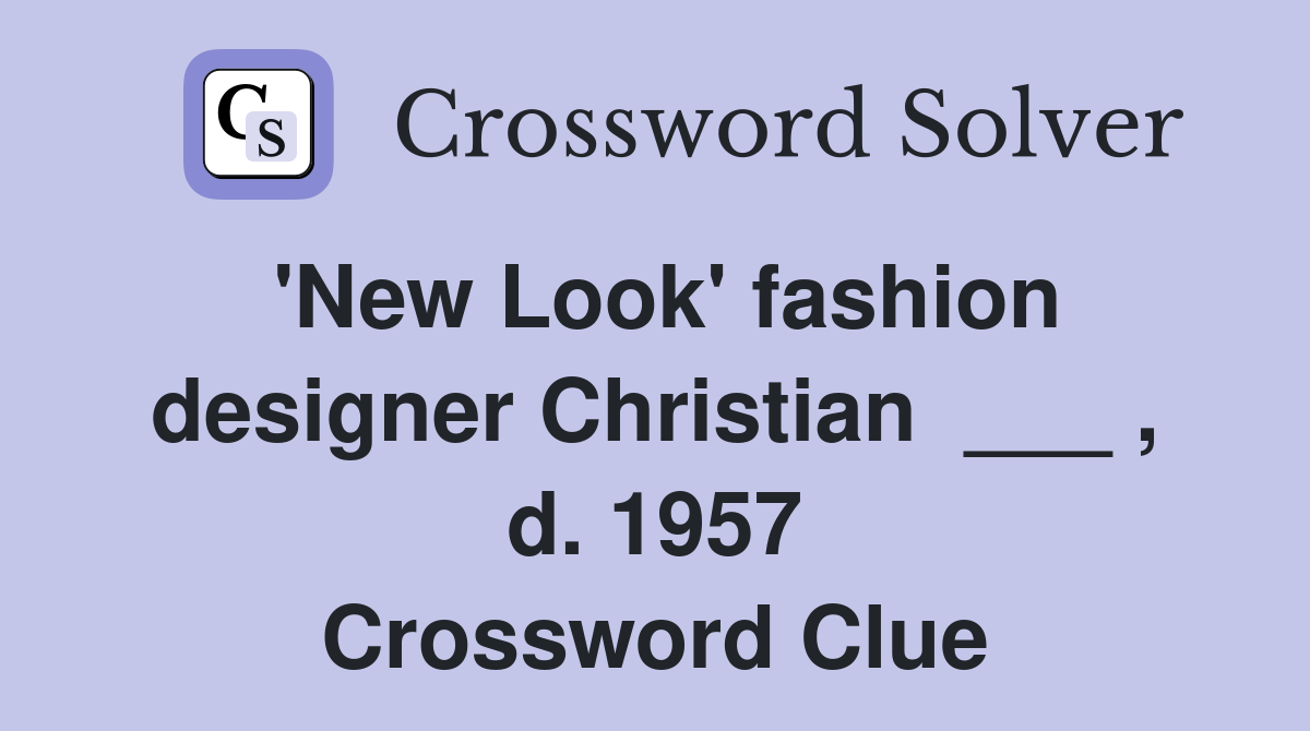 'New Look' fashion designer Christian  ___ , d. 1957 Crossword Clue