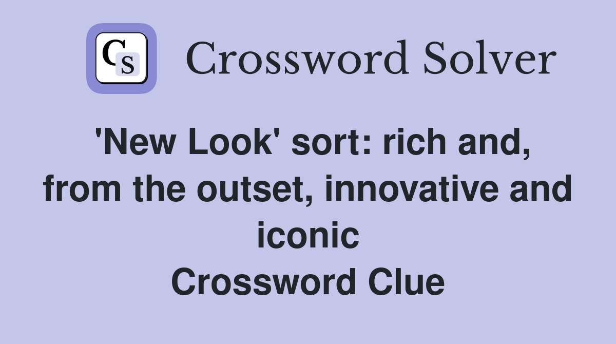 'New Look' sort: rich and, from the outset, innovative and iconic Crossword Clue