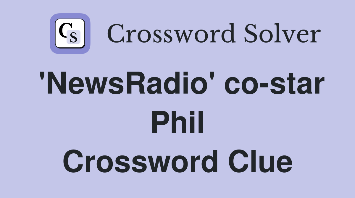 'NewsRadio' co-star Phil Crossword Clue