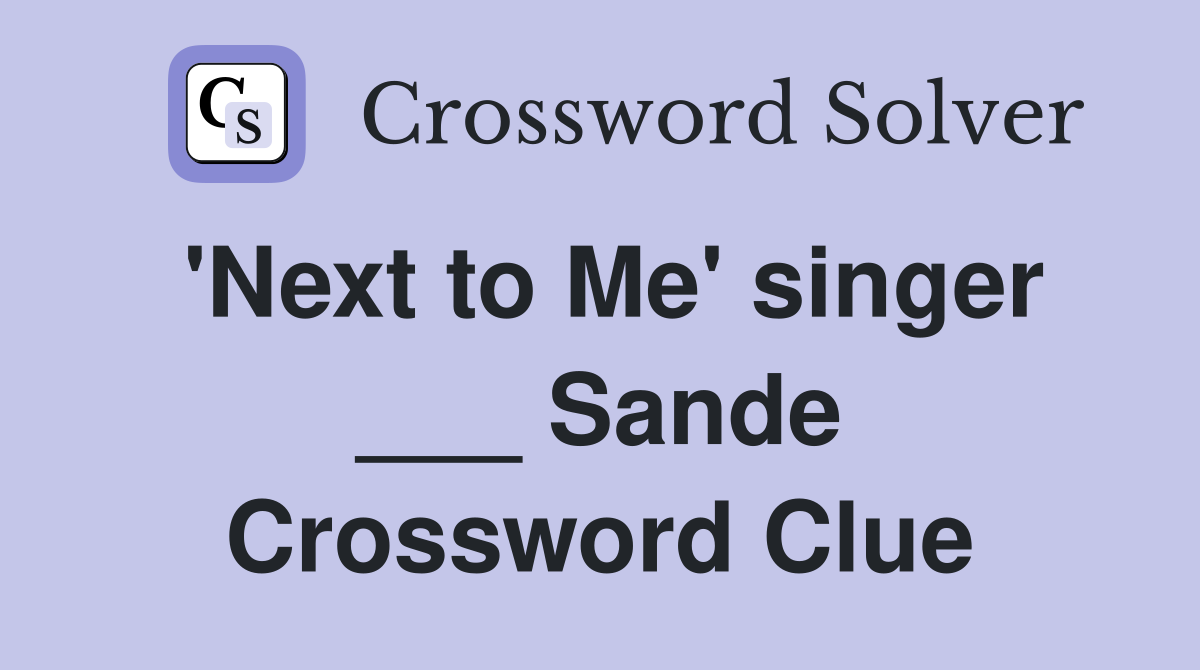 'Next to Me' singer ___ Sande Crossword Clue