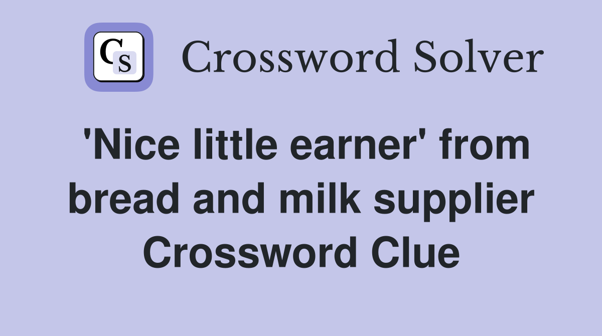 'Nice little earner' from bread and milk supplier Crossword Clue
