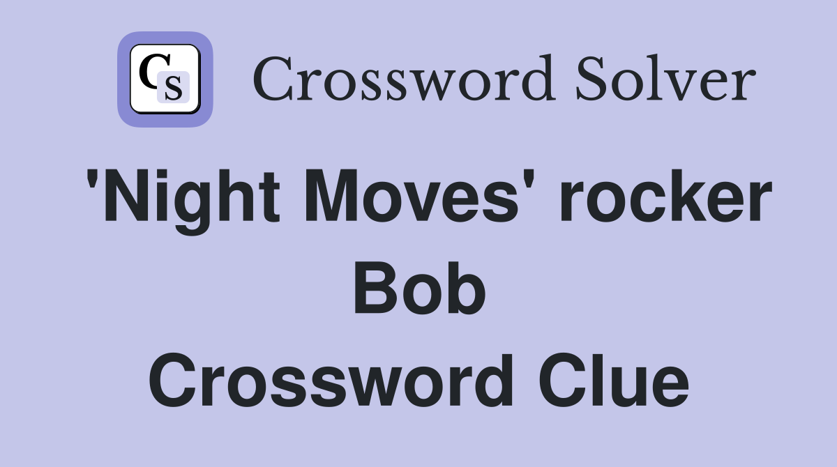 'Night Moves' rocker Bob Crossword Clue