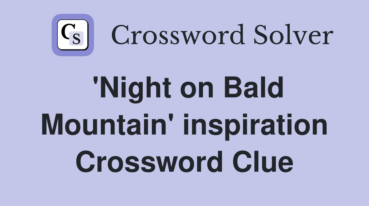 'Night on Bald Mountain' inspiration Crossword Clue