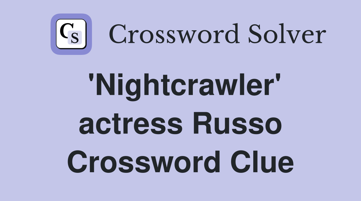 'Nightcrawler' actress Russo Crossword Clue