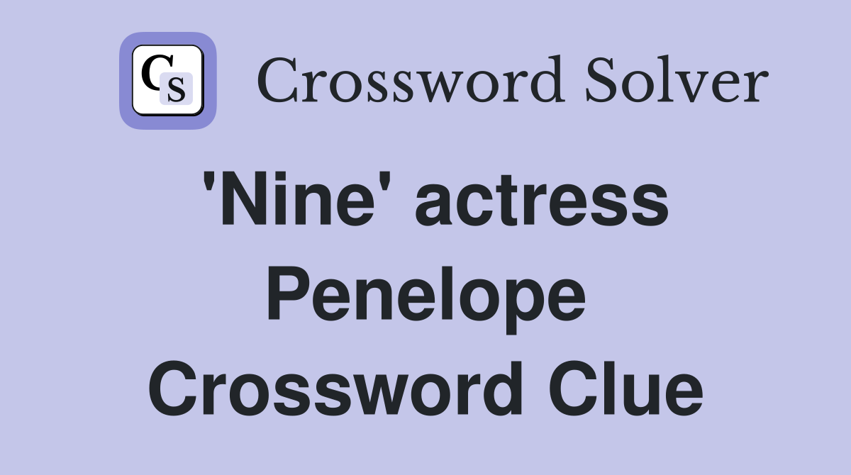 'Nine' actress Penelope Crossword Clue