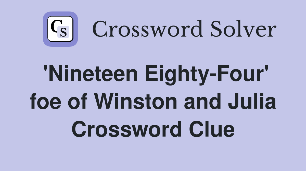 'Nineteen Eighty-Four' foe of Winston and Julia Crossword Clue
