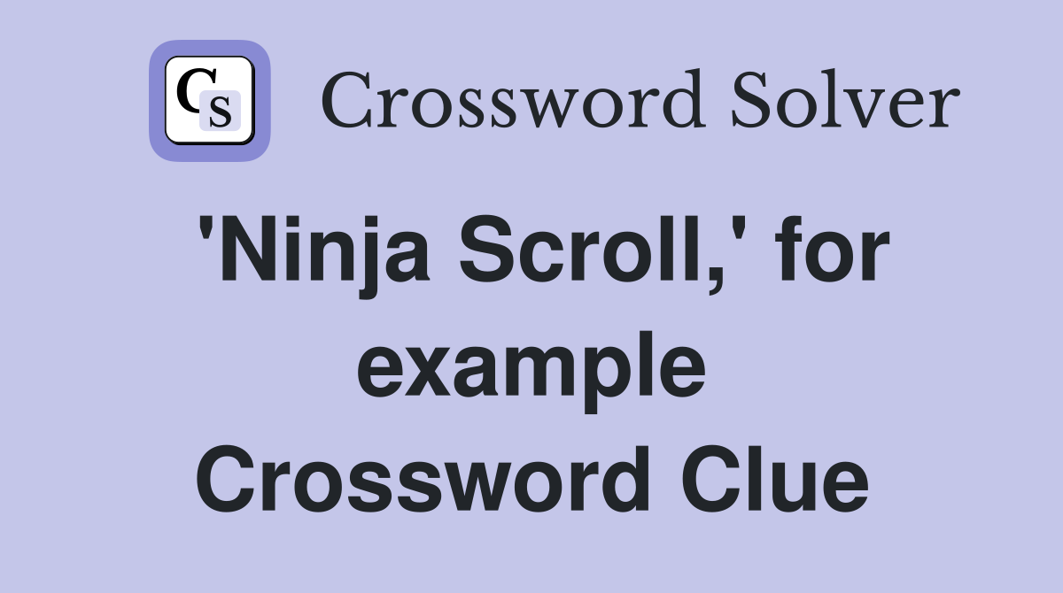 'Ninja Scroll,' for example Crossword Clue
