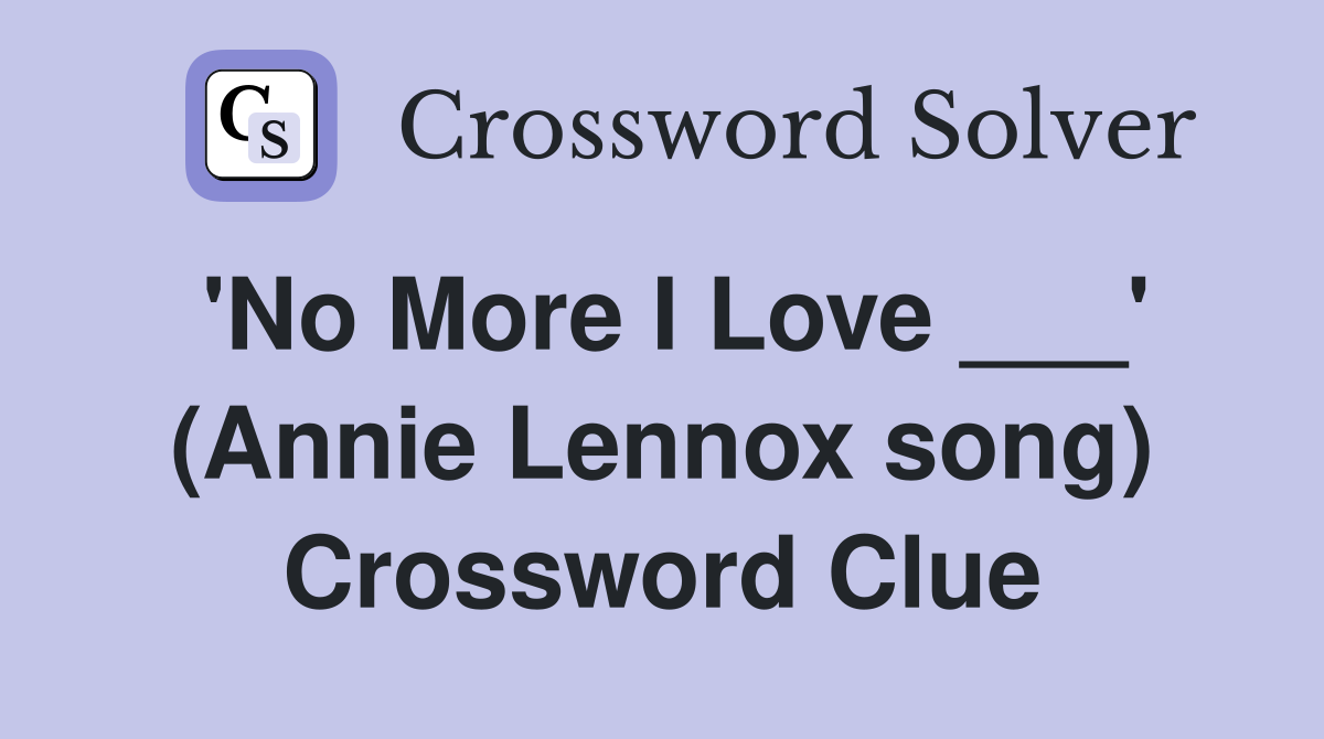 'No More I Love ___' (Annie Lennox song) Crossword Clue