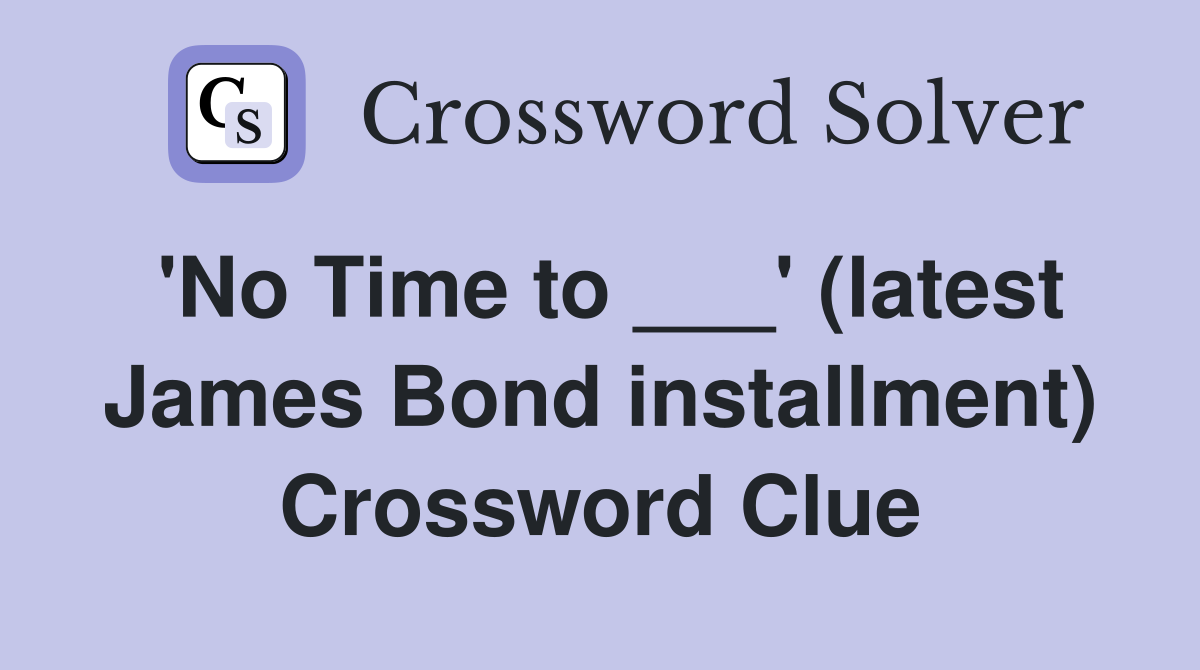 'No Time to ___' (latest James Bond installment) Crossword Clue