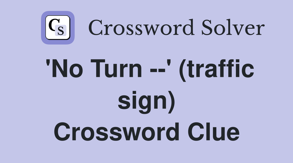 'No Turn --' (traffic sign) Crossword Clue