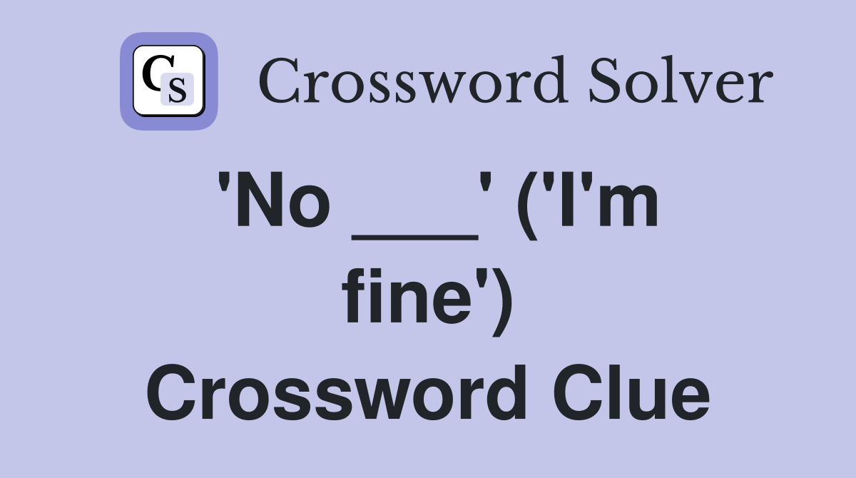 'No ___' ('I'm fine') Crossword Clue