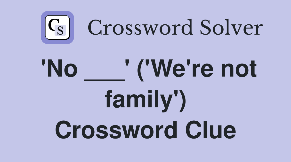 'No ___' ('We're not family') Crossword Clue