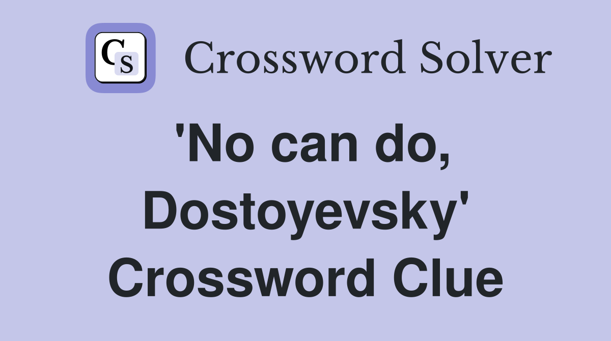 'No can do, Dostoyevsky' Crossword Clue