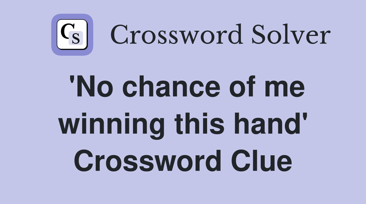 'No chance of me winning this hand' Crossword Clue