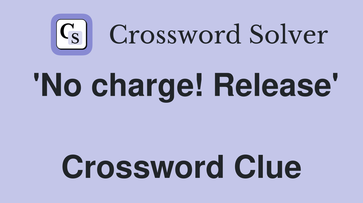 'No charge! Release'  Crossword Clue