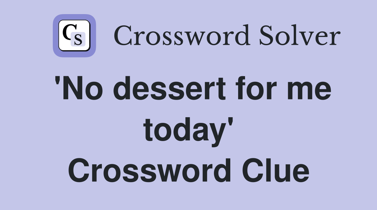 'No dessert for me today' Crossword Clue