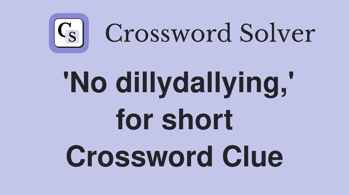 'No dillydallying,' for short Crossword Clue