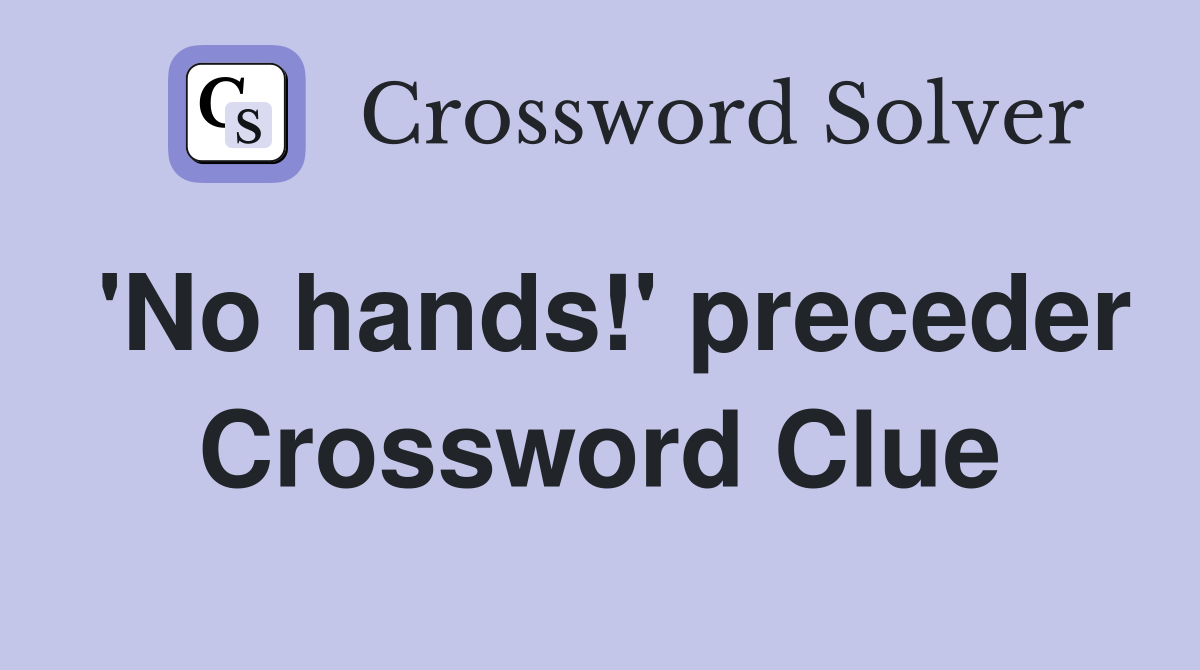 'No hands!' preceder Crossword Clue
