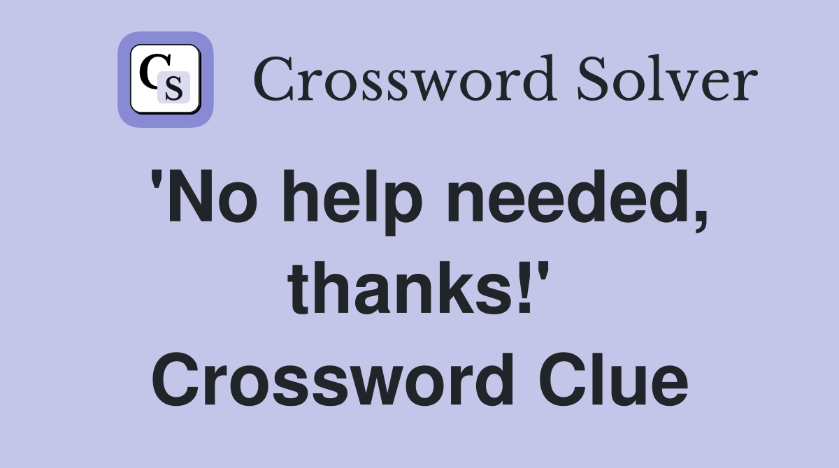'No help needed, thanks!' Crossword Clue