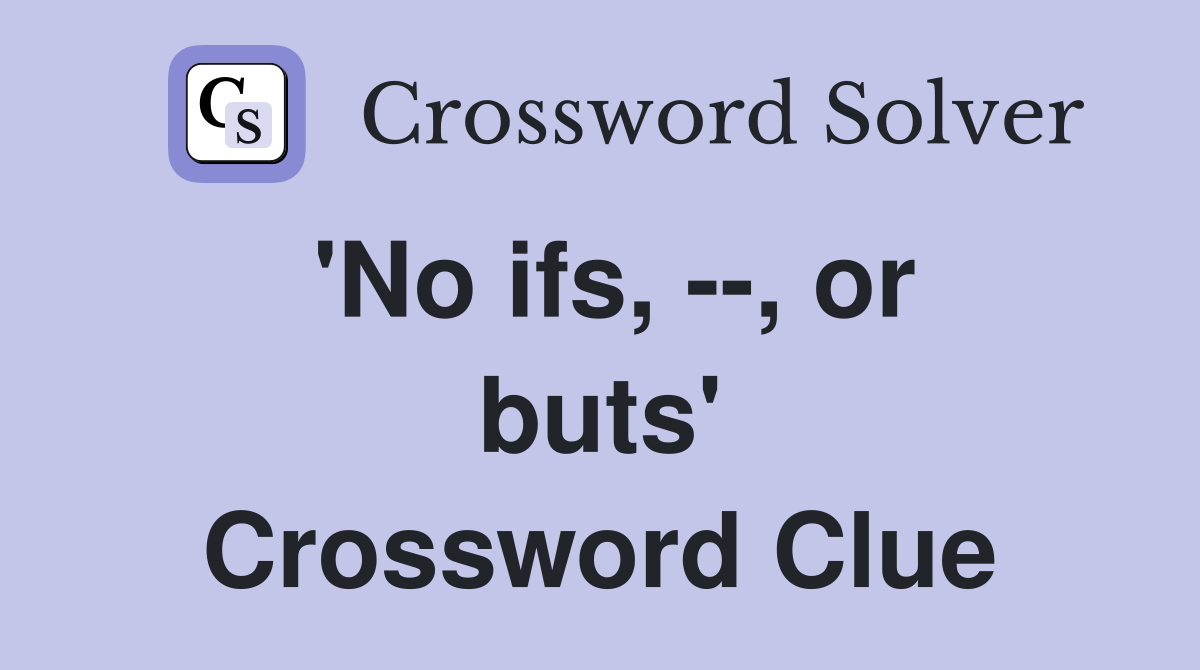 'No ifs, --, or buts' Crossword Clue