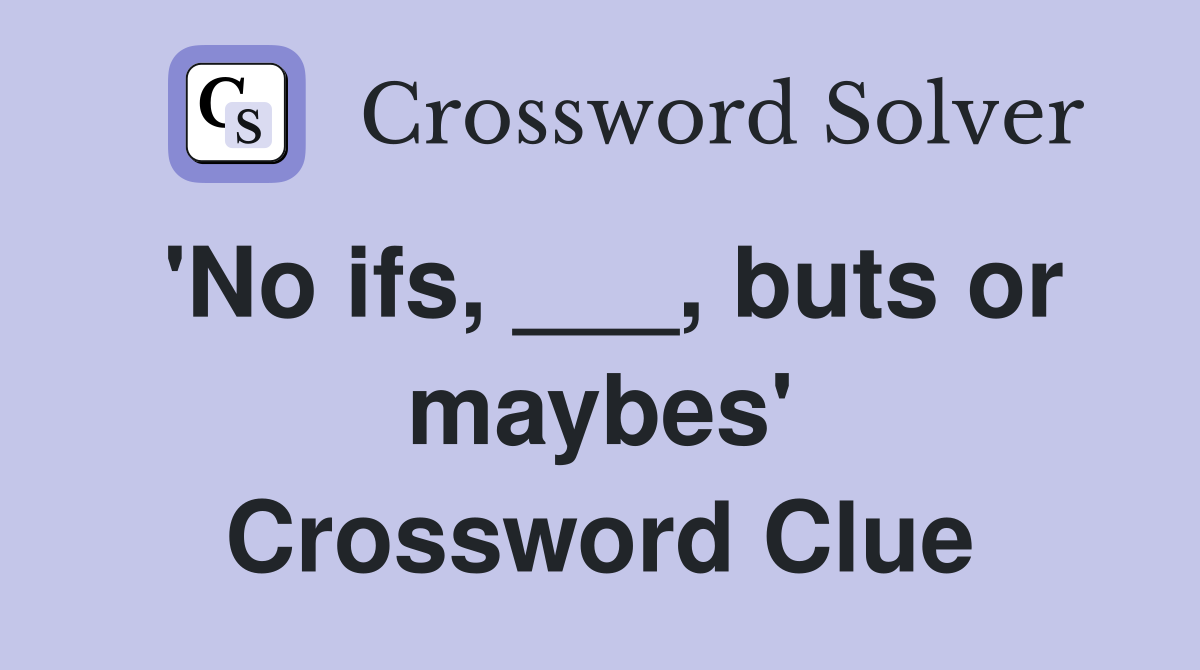 'No ifs, ___, buts or maybes' Crossword Clue