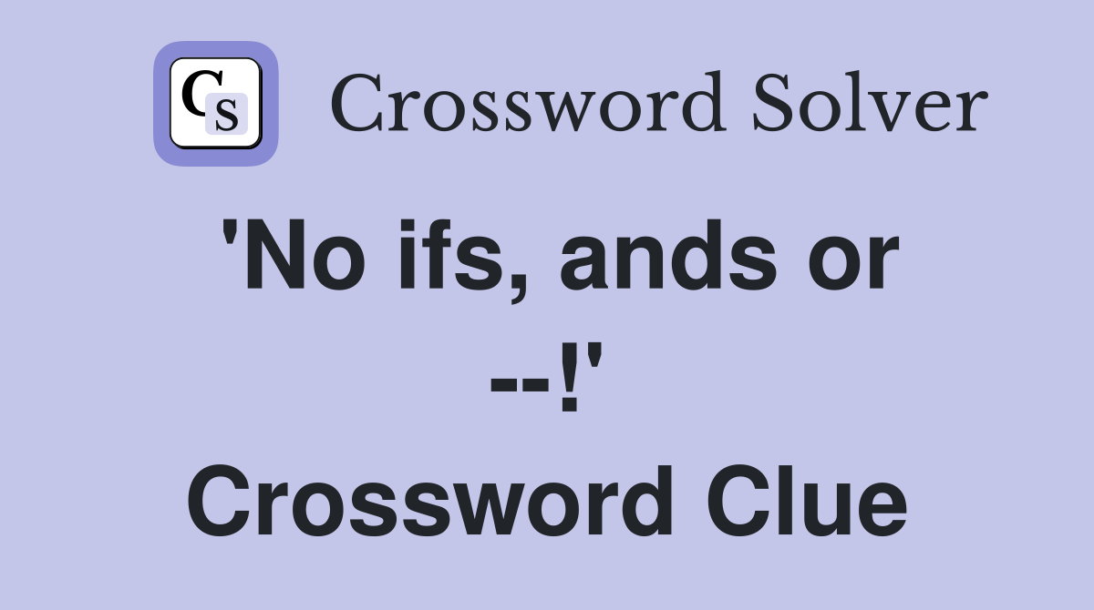'No ifs, ands or --!' Crossword Clue