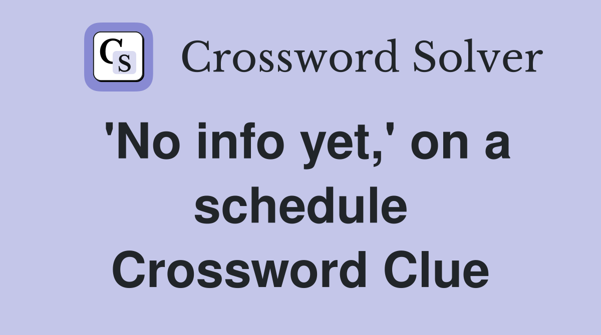 'No info yet,' on a schedule Crossword Clue