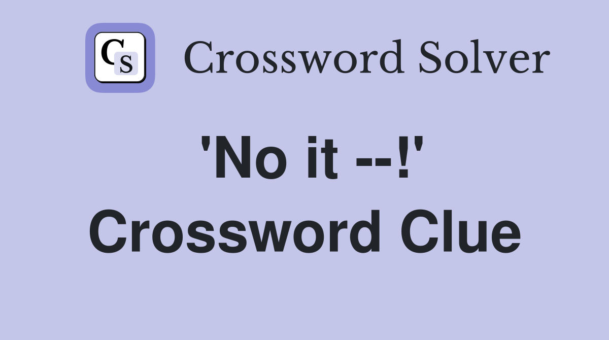 'No it --!' Crossword Clue