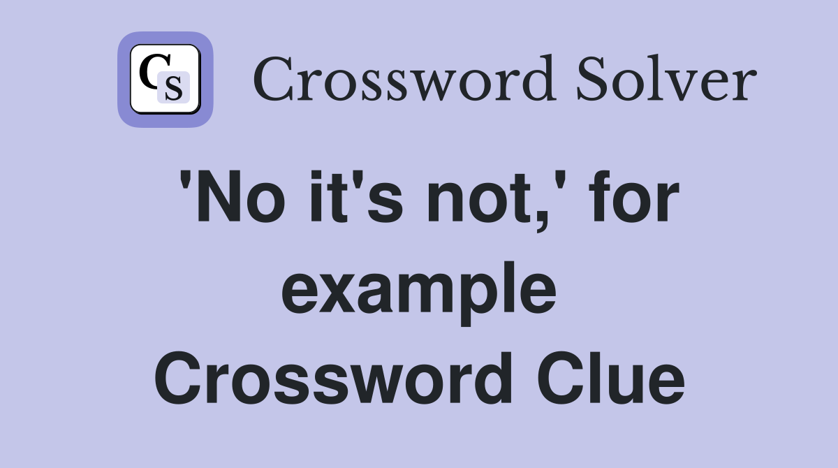'No it's not,' for example Crossword Clue