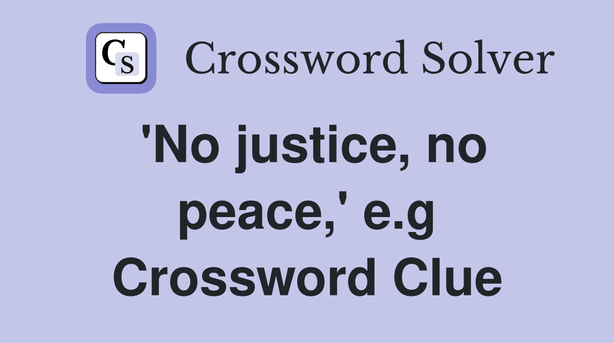 'No justice, no peace,' e.g Crossword Clue