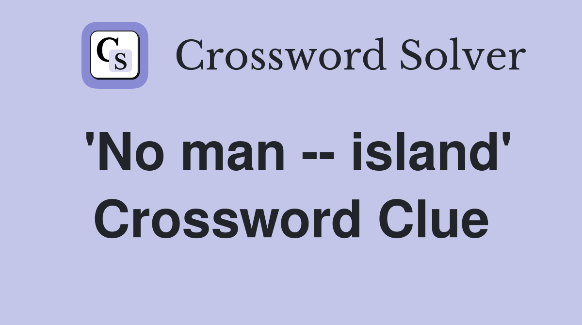 'No man -- island' Crossword Clue