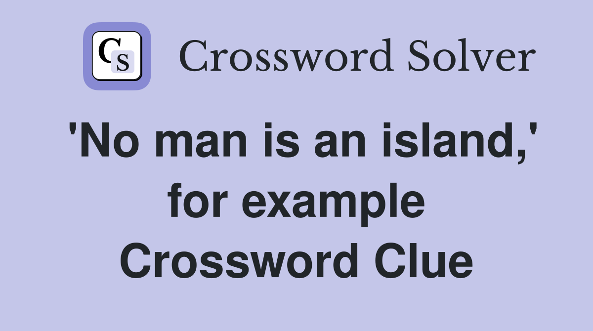 'No man is an island,' for example Crossword Clue