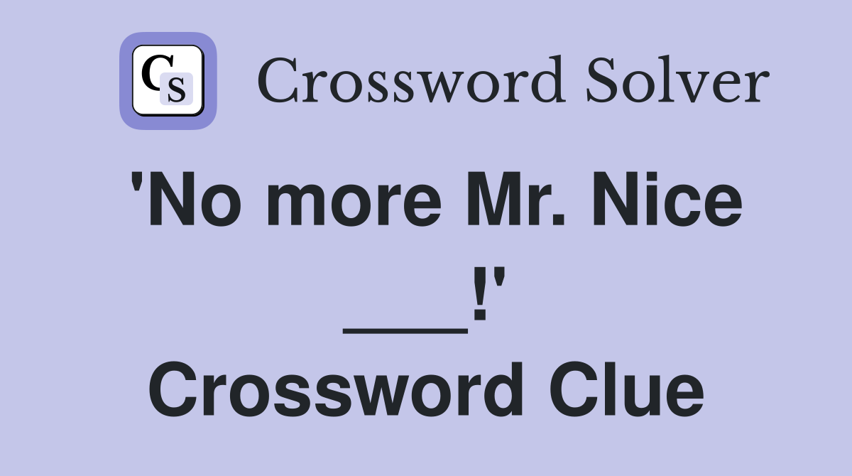 'No more Mr. Nice ___!' Crossword Clue
