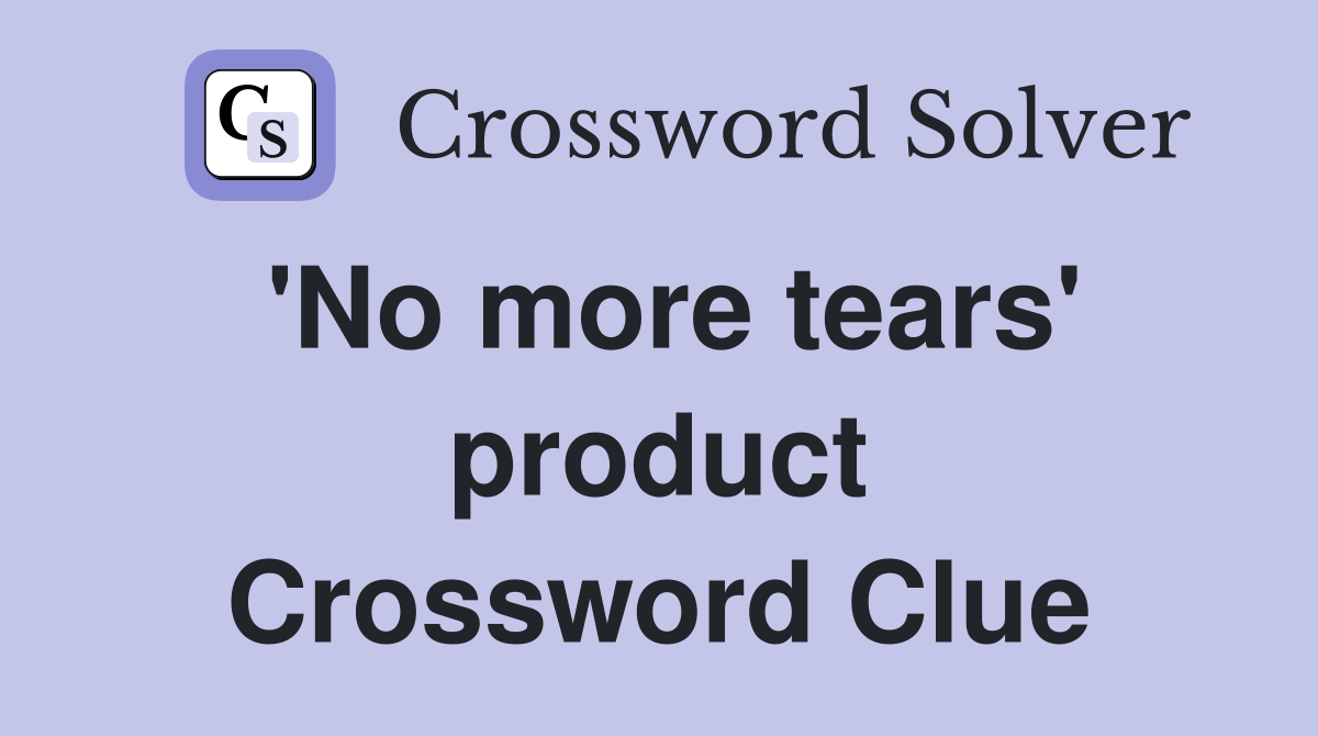 'No more tears' product Crossword Clue