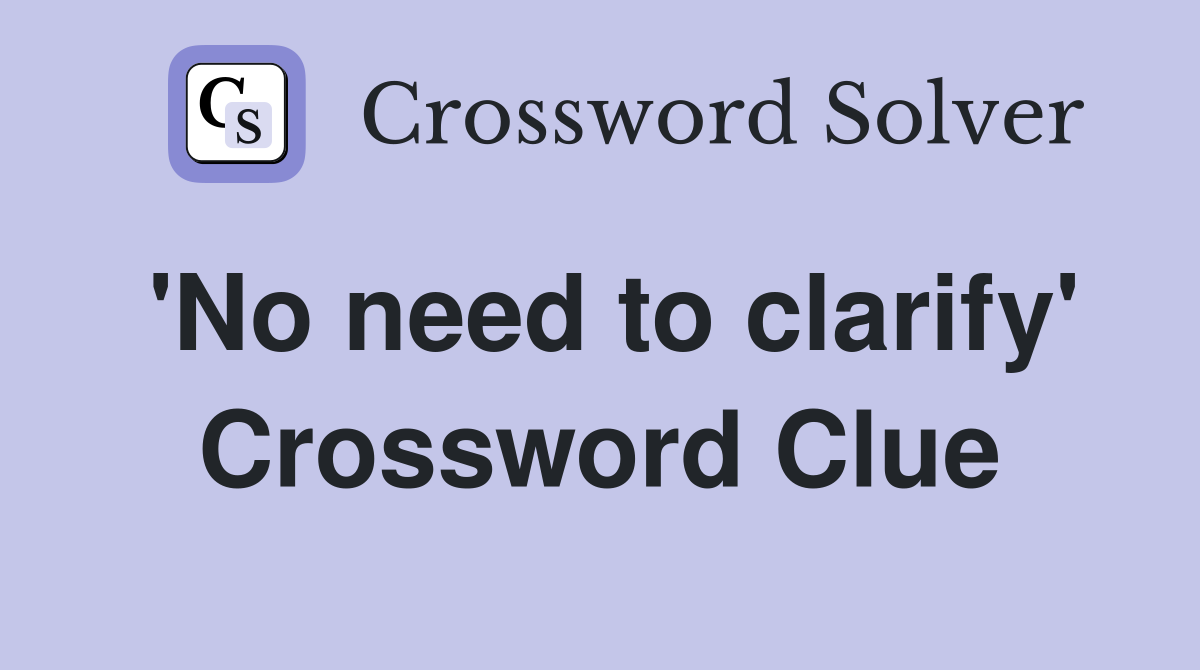 'No need to clarify' Crossword Clue